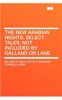 The New Arabian Nights. Select Tales, Not Included by Galland or Lane