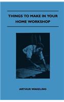 Things To Make In Your Home Workshop
