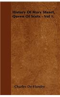 History Of Mary Stuart, Queen Of Scots - Vol 1.