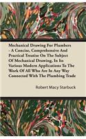 Mechanical Drawing for Plumbers - A Concise, Comprehensive and Practical Treatise on the Subject of Mechanical Drawing, in Its Various Modern Applications to the Work of All Who Are in Any Way Connected with the Plumbing Trade