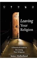 Leaving Your Religion: A Practical Guide To Becoming Non-Religious