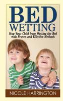 Bedwetting: Stop Your Child from Wetting the Bed with Proven and Effective Methods