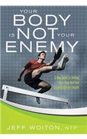 Your Body Is Not Your Enemy: A New Guide to Getting Over Your Self and Enjoying Optimal Health(English)