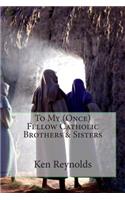 To My (Once) Fellow Catholic Brothers & Sisters