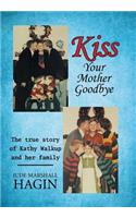 Kiss Your Mother Goodbye: The true story of Kathy Walkup and her family