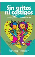 Sin Gritos Ni Castigos: Educando para la autodisciplina(Spanish)
