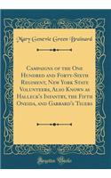 Campaigns of the One Hundred and Forty-Sixth Regiment, New York State Volunteers, Also Known as Halleck's Infantry, the Fifth Oneida, and Garrard's Tigers (Classic Reprint)