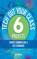 Tech Out Your Classroom: 6 Projects to Meet Common Core & ISTE Standards