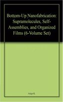 Bottom-Up Nanofabrication: Supramolecules, Self-Assemblies, and Organized Films (6-Volume Set)