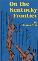 On the Kentucky Frontier: A Story of the Fighting Pioneers of the West
