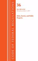 Code of Federal Regulations, Title 36 Parks, Forests, and Public Property 300-End, Revised as of July 1, 2017