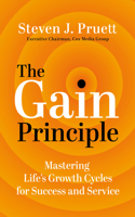 Gain Principle: Mastering Life's Growth Cycles for Success and Service