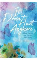 It Doesn't Hurt Anymore: Release The Past And Embrace Your Future