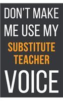 Don't Make Me Use My Substitute Teacher Voice: Funny Gift Idea For Coworker, Boss & Friend - Blank Lined Notebook
