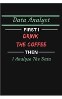 Data Analyst First I Drink The Coffee Then I Analyze The Data