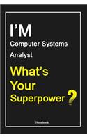 I'M Computer Systems Analyst What's Your Superpower ?: Computer Systems Analyst Notebook with Unique Touch For Every Computer Systems Analyst - Diary - 120 Pages(6''x9'') - Lined Blank Notebook -Gift for