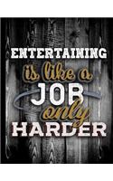 Entertaining Is Like A Job Only Harder
