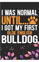 I Was Normal Until I Got My First Olde English Bulldog: Cool Olde English Bulldog Journal Notebook - English Bulldog Puppy Gifts - Funny Olde English Bulldog Notebook - English Bulldog Owner Gifts. 6 x 9 