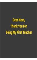 Dear Mom, Thank You For Being My First Teacher