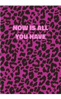 Now Is All You Have: Pink Leopard Print Notebook With Inspirational and Motivational Quote (Animal Fur Pattern). College Ruled (Lined) Journal. Wild Cat Theme with Cheet