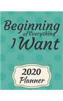 Beginning of Everything I Want: 2020 Weekly and Monthly Planner: Jan 1, 2020 to Dec 31, 2020 . Simple With Lots of Space to Write In. Suitable as Diary, Organizer, Planer