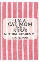 I'm a Cat Mom and a Nurse Nothing Scares Me Recipe Book