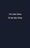 I'm Just Here To Do My Time