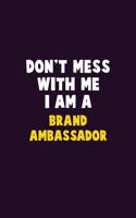 Don't Mess With Me, I Am A Brand Ambassador