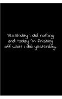 Yesterday I did nothing and today I'm finishing off what I did yesterday.