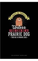 Always Be Yourself Unless You Can Be A Prairie Dog Then Be A Prairie Dog: Dual Notebook - Blank & Lined(218 Dual Notebook - Blank & Lined)