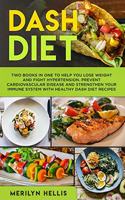 Dash Diet: Two books in one to help you lose weight and fight hypertension. Prevent cardiovascular disease and strengthen your immune system with healthy dash 