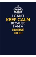 I Can't Keep Calm Because I Am A Marine Oiler: Career journal, notebook and writing journal for encouraging men, women and kids. A framework for building your career.