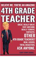 Funny Trump Journal - Believe Me. You're An Amazing 4th Grade Teacher Great, Really Great. Very Awesome. Fantastic. Other 4th Grade Teachers Total Disasters. Ask Anyone.