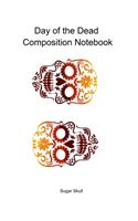 Day of the Dead Composition Notebook: Celebrate Dia De Los Muertos Everday with this 120 page Composition Notebook
