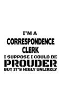 I'm A Correspondence Clerk I Suppose I Could Be Prouder But It's Highly Unlikely: Cool Correspondence Clerk Notebook, Correspondence Assistant Journal Gift, Diary, Doodle Gift or Notebook - 6 x 9 Compact Size, 109 Blank Lined Page