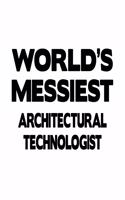 World's Messiest Architectural Technologist: Awesome Architectural Technologist Notebook, Architectural Techno Worker Journal Gift, Diary, Doodle Gift or Notebook - 6 x 9 Compact Size, 109 Blan