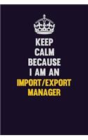 Keep Calm Because I Am An Import/Export Manager: Motivational and inspirational career blank lined gift notebook with matte finish