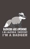 Badgers Are Awesome I Am Awesome Therefore Im A Badger: Funny Gift For Badger Lovers And Everyone Who Love Animals- Notebook, Planner Or Journal For Writing About Badgers Or Animals -Size 6" x 9" - 110 Li