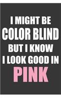 I Might Be Color Blind But I Know I Look Good In Pink Notebook