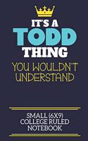 It's A Todd Thing You Wouldn't Understand Small (6x9) College Ruled Notebook