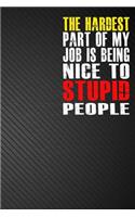 The Hardest Part of My Job is Being Nice to Stupid People