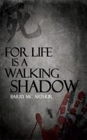 For Life is a Walking Shadow