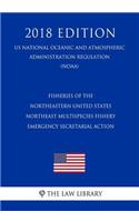 Fisheries of the Northeastern United States - Northeast Multispecies Fishery - Emergency Secretarial Action (Us National Oceanic and Atmospheric Administration Regulation) (Noaa) (2018 Edition)
