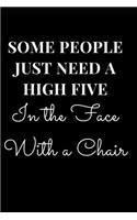Some People Just Need a High Five in the Face with a Chair: Gag Gift Notebook Journal