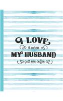 I Love It When My Husband Gets Me Coffee: Mom Notebook for Writing or Journaling - College Ruled Blank Lines(29 Diary with a Funny Mom Quote)