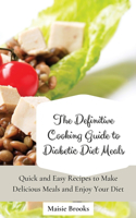 Definitive Cooking Guide to Diabetic Diet Meals: Quick and Easy Recipes to Make Delicious Meals and Enjoy Your Diet