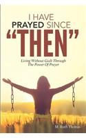 I Have Prayed Since Then: Living Without Guilt Through Prayer