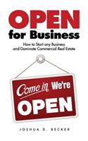 Open for Business: How to Start Any Business and Dominate Commercial Real Estate