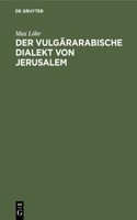 Der Vulgärarabische Dialekt Von Jerusalem