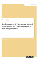 Frauenquote in Deutschland. Sinnvoll zur Erhöhung des Anteils von Frauen in Führungspositionen?